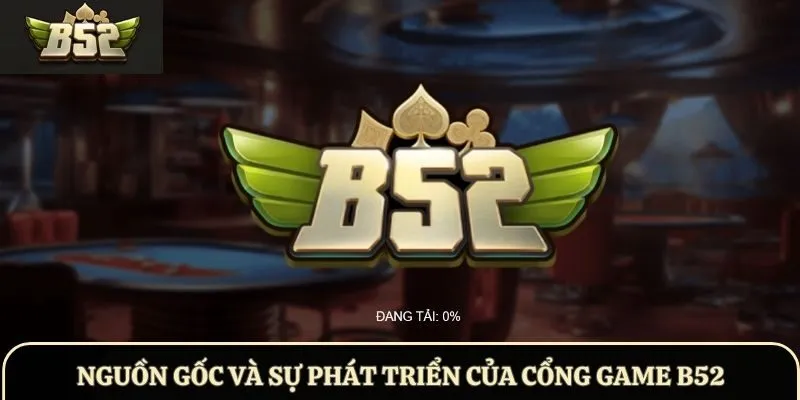 Nguồn gốc và sự phát triển của cổng game B52