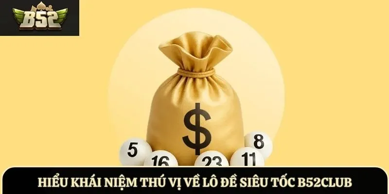 Hiểu khái niệm thú vị về Lô Đề Siêu Tốc B52Club
